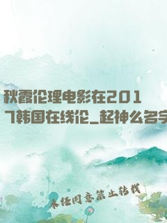 秋霞伦理电影在2017韩国在线伦
