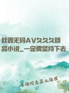 秋霞无码AV久久久精品小说