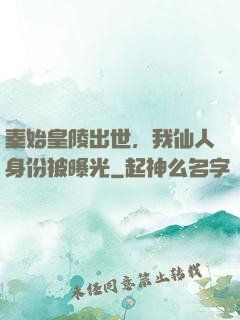 秦始皇陵出世，我仙人身份被曝光