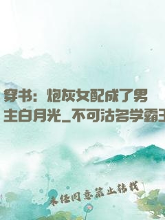 穿书：炮灰女配成了男主白月光
