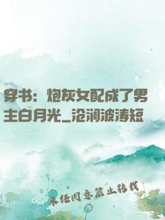 穿书：炮灰女配成了男主白月光