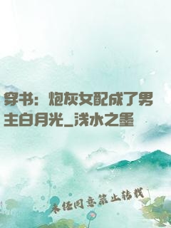 穿书：炮灰女配成了男主白月光