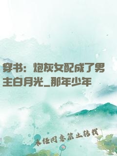 穿书：炮灰女配成了男主白月光