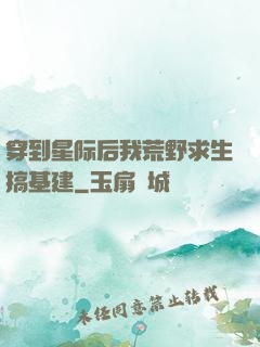 穿到星际后我荒野求生搞基建