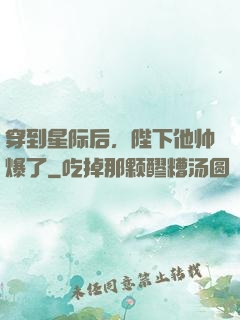 穿到星际后，陛下他帅爆了