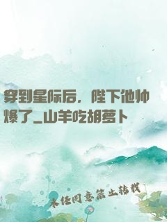 穿到星际后，陛下他帅爆了