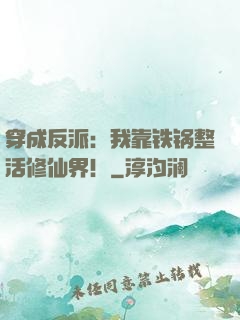 穿成反派：我靠铁锅整活修仙界！