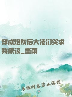 穿成炮灰后大佬们哭求我原谅