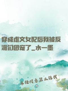 穿成虐文女配后我被反派们团宠了