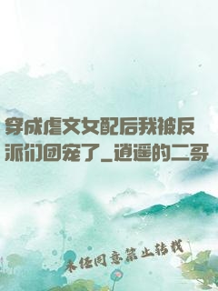 穿成虐文女配后我被反派们团宠了