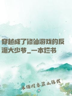 穿越成了修仙游戏的反派大少爷