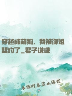 穿越成萌狐，我被御姐契约了