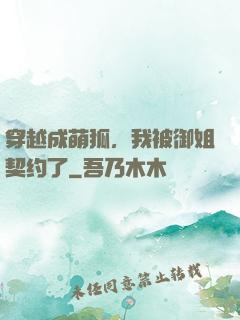 穿越成萌狐，我被御姐契约了