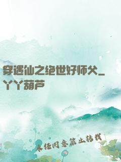 穿遇仙之绝世好师父
