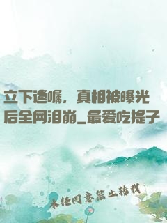 立下遗嘱，真相被曝光后全网泪崩