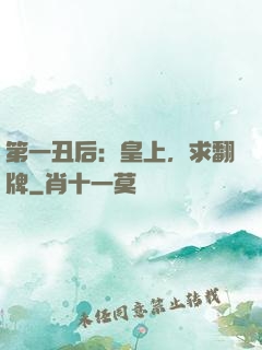 第一丑后：皇上，求翻牌