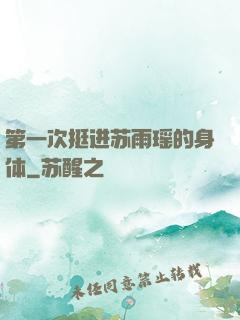 第一次挺进苏雨瑶的身体