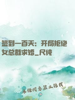 签到一百天：开局拒绝女总裁求婚