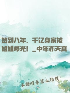 签到八年，千亿身家被姐姐曝光！