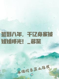 签到八年，千亿身家被姐姐曝光！