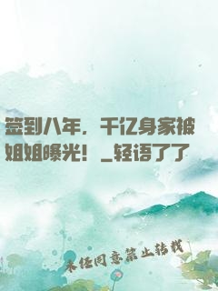 签到八年，千亿身家被姐姐曝光！