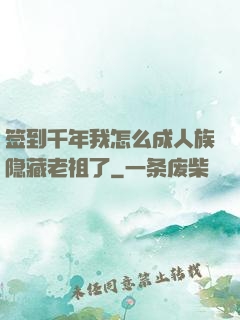 签到千年我怎么成人族隐藏老祖了