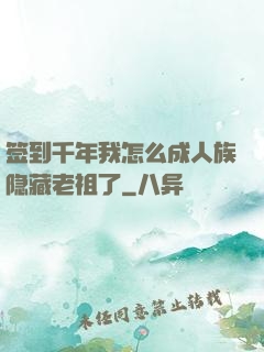 签到千年我怎么成人族隐藏老祖了