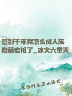 签到千年我怎么成人族隐藏老祖了