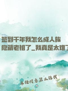 签到千年我怎么成人族隐藏老祖了