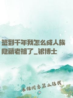 签到千年我怎么成人族隐藏老祖了