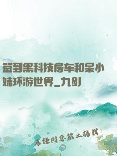 签到黑科技房车和呆小妹环游世界
