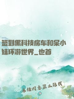 签到黑科技房车和呆小妹环游世界