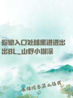 粉嫩入口处粗黑进进出出BL