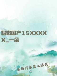 粉嫩国产15XXXXX