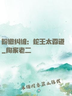 粉嫩纠缠：蛇王太霸道