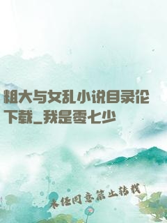 粗大与女乱小说目录伦下载