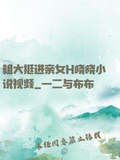 粗大挺进亲女H晓晓小说视频