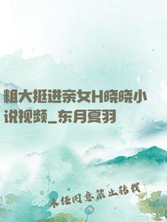 粗大挺进亲女H晓晓小说视频
