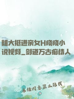 粗大挺进亲女H晓晓小说视频
