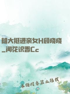 粗大挺进亲女H顾晓晓