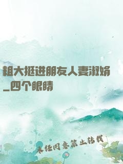 粗大挺进朋友人妻淑娟