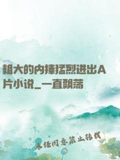 粗大的内捧猛烈进出A片小说