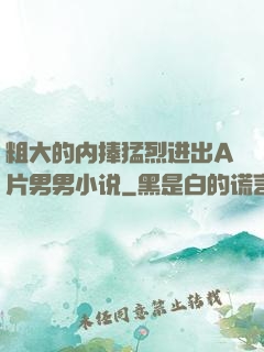 粗大的内捧猛烈进出A片男男小说