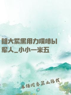粗大紫黑用力噗哧bl军人