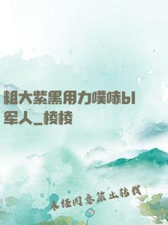 粗大紫黑用力噗哧bl军人