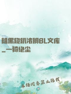 粗黑跪趴浓稠BL文库