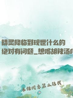 精灵降临到现世什么的绝对有问题