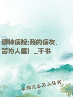 精神病院:我的病友，皆为人皇！