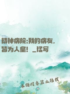 精神病院:我的病友，皆为人皇！