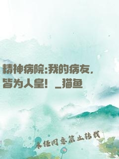 精神病院:我的病友，皆为人皇！